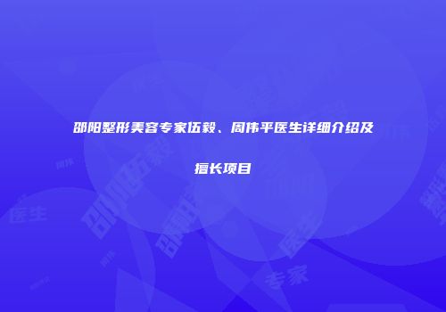 邵阳整形美容专家伍毅、周伟平医生详细介绍及擅长项目