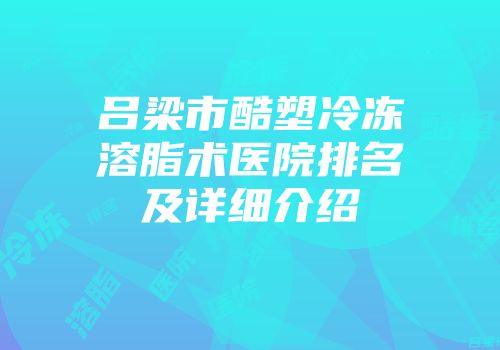 吕梁市酷塑冷冻溶脂术医院排名及详细介绍