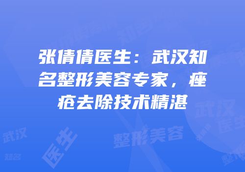 张倩倩医生：武汉知名整形美容专家，痤疮去除技术精湛