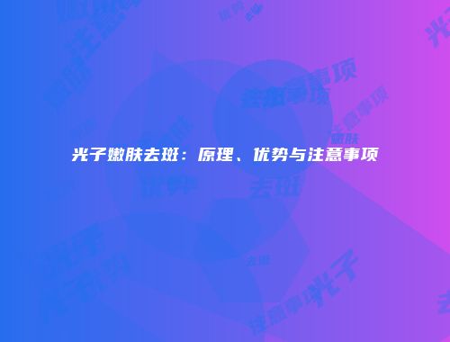 光子嫩肤去斑：原理、优势与注意事项