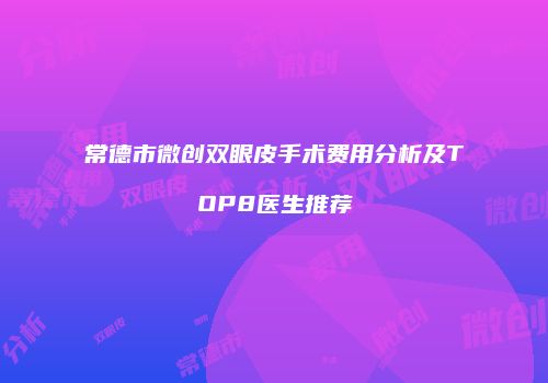 常德市微创双眼皮手术费用分析及TOP8医生推荐