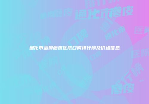 通化市雷射磨皮医院口碑排行榜及价格信息