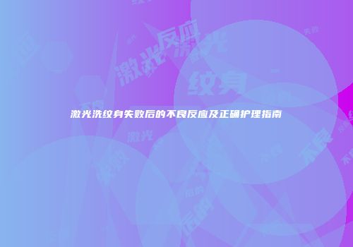 激光洗纹身失败后的不良反应及正确护理指南