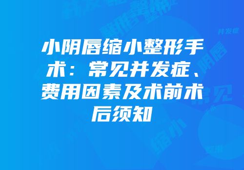小阴唇缩小整形手术：常见并发症、费用因素及术前术后须知