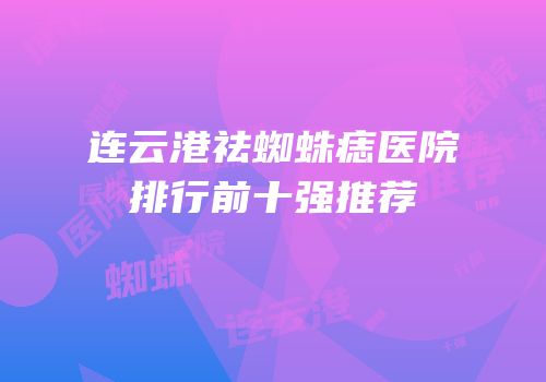 连云港祛蜘蛛痣医院排行前十强推荐