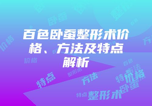 百色卧蚕整形术价格、方法及特点解析