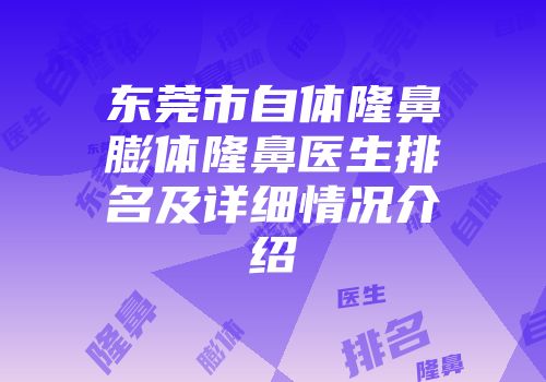 东莞市自体隆鼻膨体隆鼻医生排名及详细情况介绍