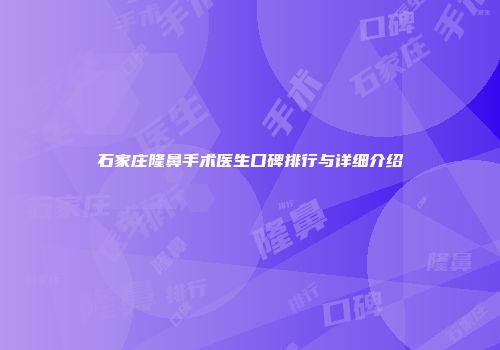 石家庄隆鼻手术医生口碑排行与详细介绍