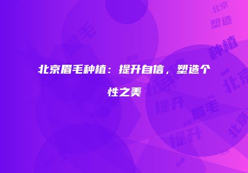 北京眉毛种植：提升自信，塑造个性之美