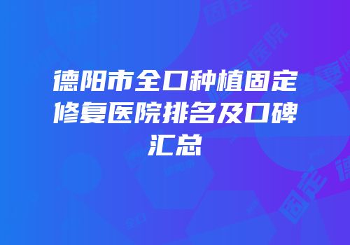 德阳市全口种植固定修复医院排名及口碑汇总