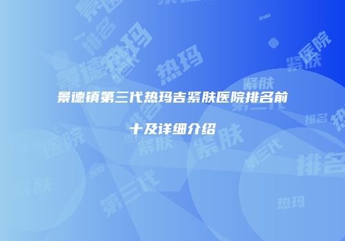 景德镇第三代热玛吉紧肤医院排名前十及详细介绍