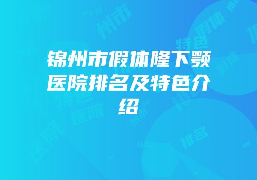 锦州市假体隆下颚医院排名及特色介绍