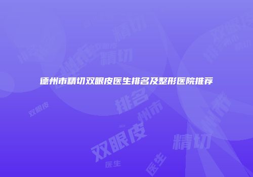 德州市精切双眼皮医生排名及整形医院推荐