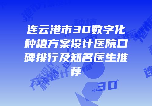 连云港市3D数字化种植方案设计医院口碑排行及知名医生推荐