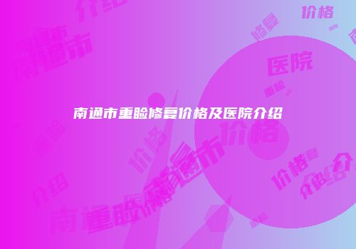 南通市重睑修复价格及医院介绍