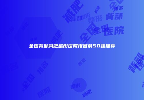 全国背部减肥整形医院排名前50强推荐