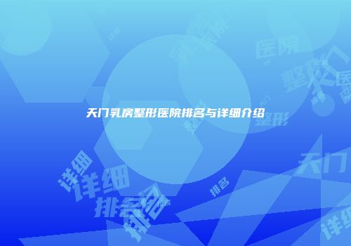 天门乳房整形医院排名与详细介绍