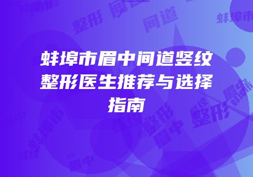 蚌埠市眉中间道竖纹整形医生推荐与选择指南