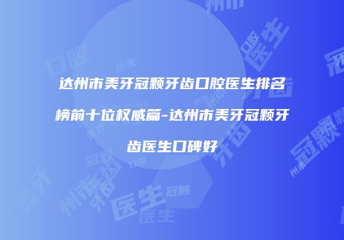 达州市美牙冠颗牙齿口腔医生排名榜前十位权威篇-达州市美牙冠颗牙齿医生口碑好