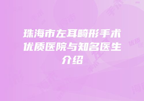 珠海市左耳畸形手术优质医院与知名医生介绍