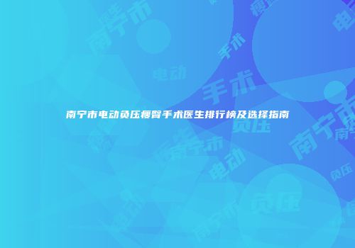 南宁市电动负压瘦臀手术医生排行榜及选择指南