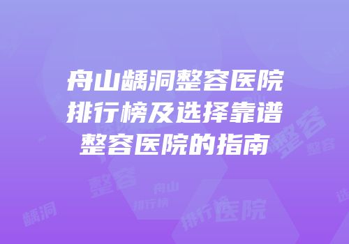 舟山龋洞整容医院排行榜及选择靠谱整容医院的指南