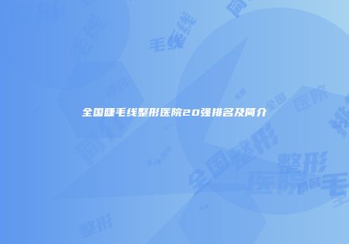 全国睫毛线整形医院20强排名及简介
