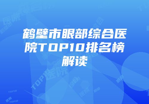 鹤壁市眼部综合医院TOP10排名榜解读