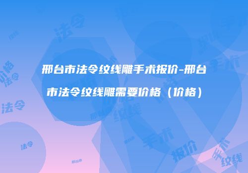 邢台市法令纹线雕手术报价-邢台市法令纹线雕需要价格（价格）