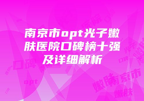 南京市opt光子嫩肤医院口碑榜十强及详细解析