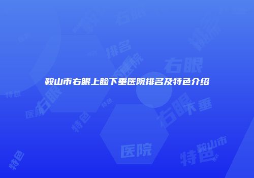 鞍山市右眼上睑下垂医院排名及特色介绍