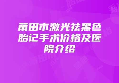 莆田市激光祛黑色胎记手术价格及医院介绍