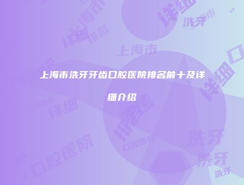上海市洗牙牙齿口腔医院排名前十及详细介绍