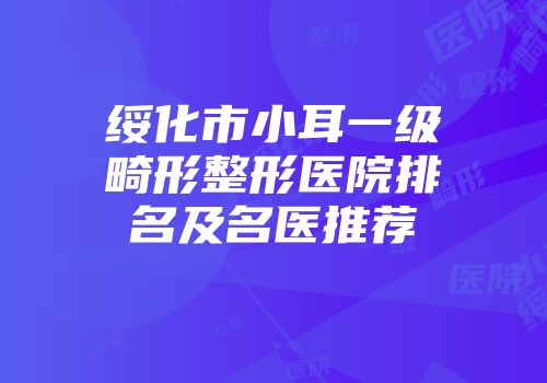 绥化市小耳一级畸形整形医院排名及名医推荐