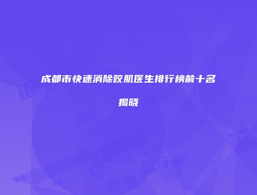 成都市快速消除咬肌医生排行榜前十名揭晓