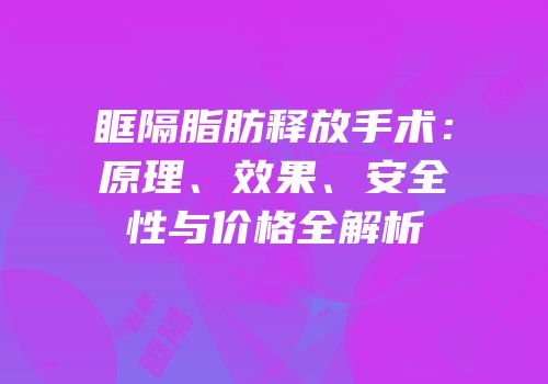 眶隔脂肪释放手术：原理、效果、安全性与价格全解析