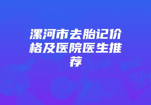 漯河市去胎记价格及医院医生推荐