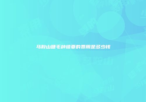 马鞍山睫毛种植要的费用是多少钱
