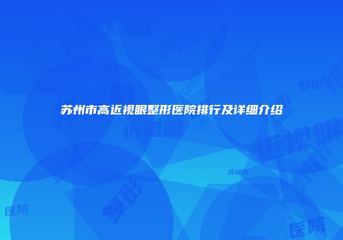 苏州市高近视眼整形医院排行及详细介绍