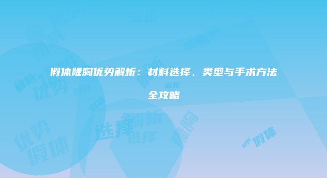 假体隆胸优势解析：材料选择、类型与手术方法全攻略