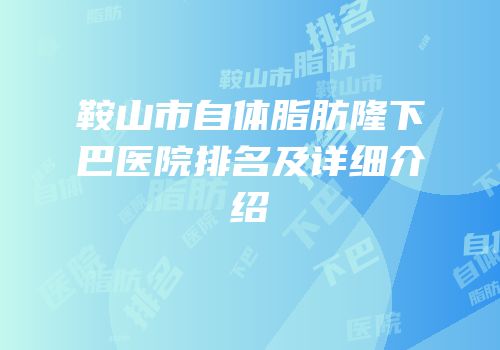 鞍山市自体脂肪隆下巴医院排名及详细介绍