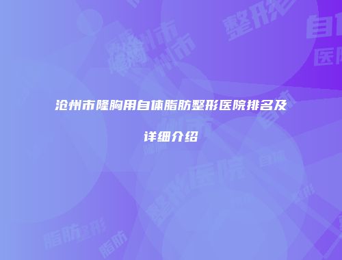 沧州市隆胸用自体脂肪整形医院排名及详细介绍