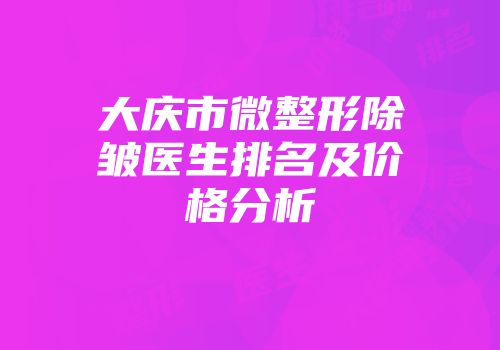 大庆市微整形除皱医生排名及价格分析