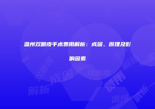 温州双眼皮手术费用解析：成因、原理及影响因素