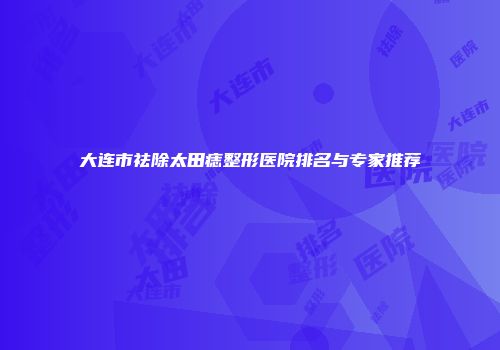 大连市祛除太田痣整形医院排名与专家推荐