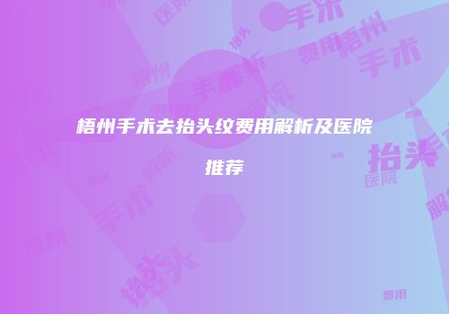 梧州手术去抬头纹费用解析及医院推荐