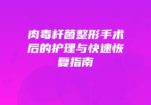 肉毒杆菌整形手术后的护理与快速恢复指南