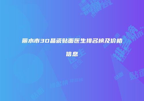 丽水市3D晶瓷贴面医生排名榜及价格信息