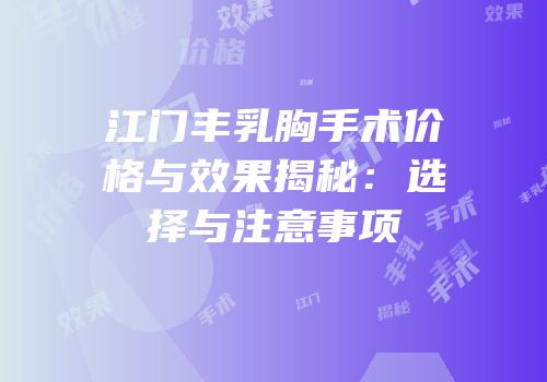 江门丰乳胸手术价格与效果揭秘：选择与注意事项