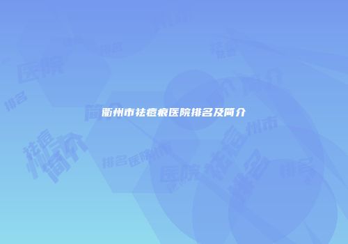 衢州市祛痘痕医院排名及简介